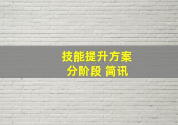 技能提升方案 分阶段 简讯